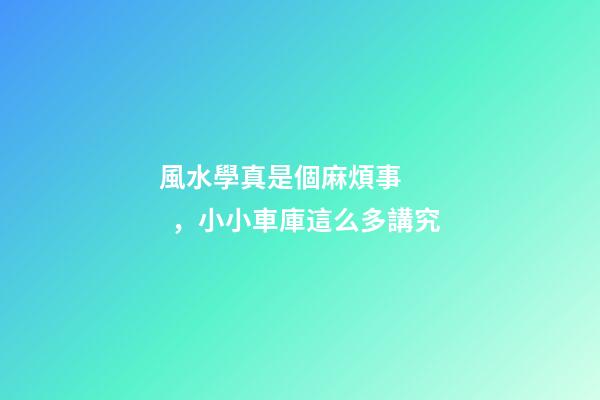 風水學真是個麻煩事，小小車庫這么多講究